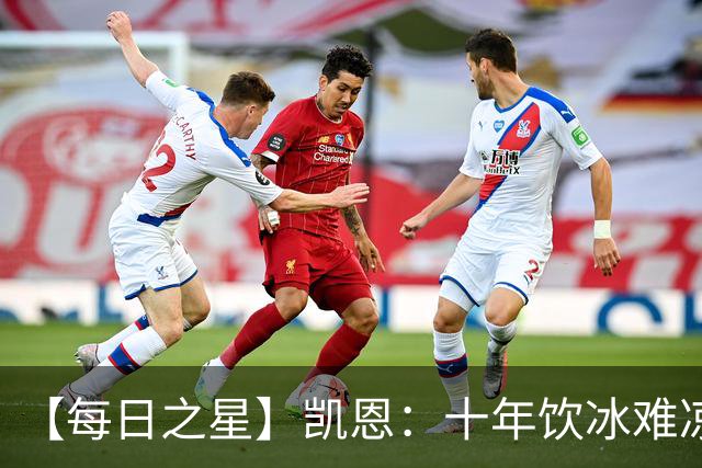 【每日之星】凯恩：十年饮冰难凉热血 最完美的9号最纯粹的队长