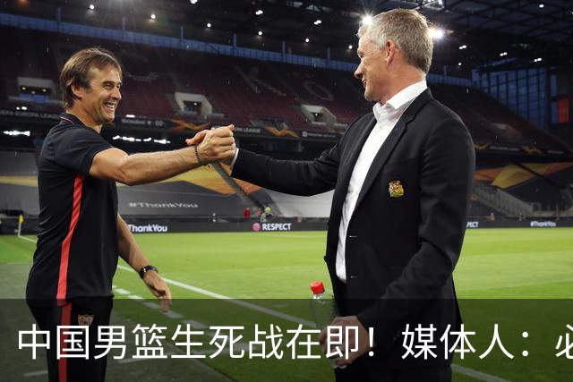中国男篮生死战在即！媒体人：必须发挥锋线和篮板优势！