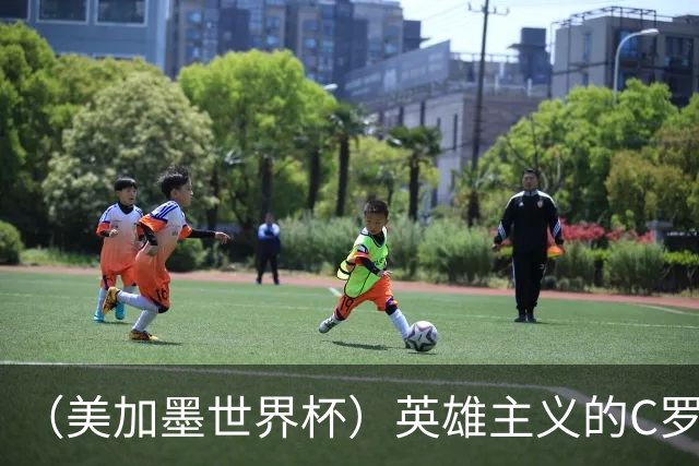 （美加墨世界杯）英雄主义的C罗，世界杯没有“加时”